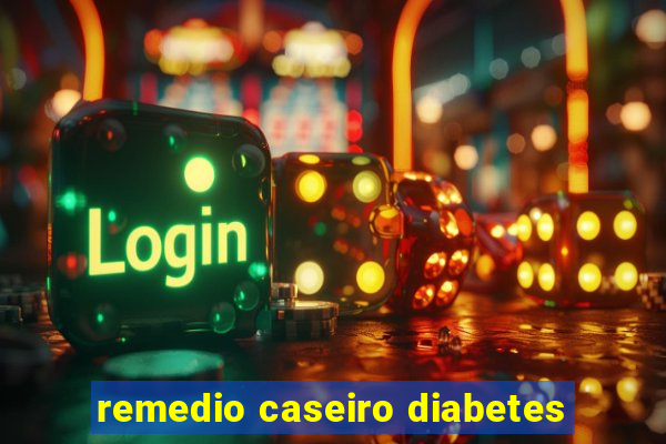 remedio caseiro diabetes